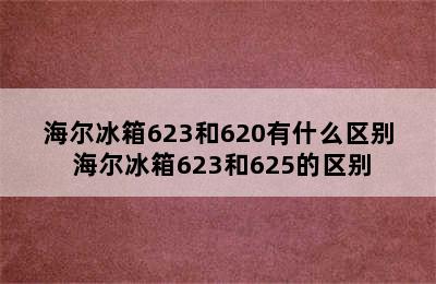 海尔冰箱623和620有什么区别 海尔冰箱623和625的区别